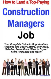 How to Land a Top-Paying Construction Managers Job: Your Complete Guide to Opportunities, Resumes and Cover Letters, Interviews, Salaries, Promotions, What to Expect From Recruiters and More!