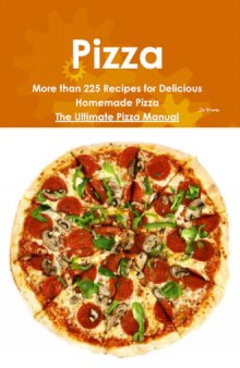 Pizza : more than 225 recipes for delicious homemade pizza, the ultimate pizza manual