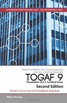 TOGAF 9 Foundation Part 1 Exam Preparation Course in a Book for Passing the TOGAF 9 Foundation Part 1 Certified Exam - The How To Pass on Your First Try Certification Study Guide - Second Edition