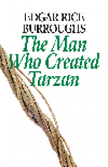 Edgar Rice Burroughs. The Man Who Created Tarzan