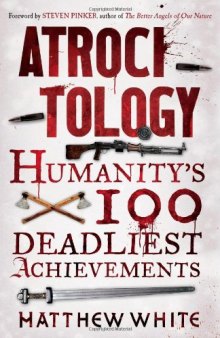 Atrocitology : humanity's 100 deadliest achievements