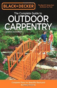 Black & Decker The Complete Guide to Outdoor Carpentry: Complete Plans for Beautiful Backyard Building Projects