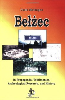 Belzec in Propaganda, Testimonies, Archeological Research, and History