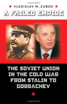 A Failed Empire: The Soviet Union in the Cold War from Stalin to Gorbachev (The New Cold War History)  