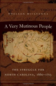A Very Mutinous People: The Struggle for North Carolina, 1660-1713