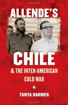 Allende's Chile and the Inter-American Cold War (The New Cold War History)  