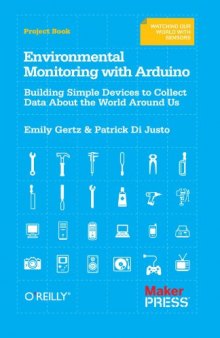 Environmental Monitoring with Arduino: Building Simple Devices to Collect Data About the World Around Us