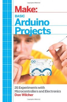 Make: Basic Arduino Projects: 26 Experiments with Microcontrollers and Electronics