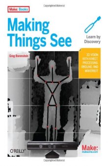 Making Things See: 3D vision with Kinect, Processing, Arduino, and MakerBot