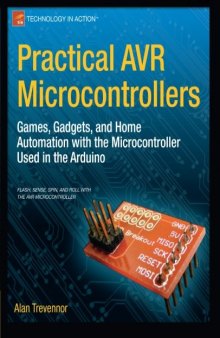 Practical AVR microcontrollers : games, gadgets, and home automation with the microcontroller used in the Arduino