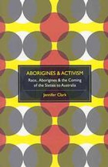 Aborigines & activism : race & the coming of the sixties to Australia