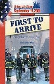 First to Arrive: Firefighters at Ground Zero (Spirit of America, a Nation Responds to the Events of 11 September 2001)