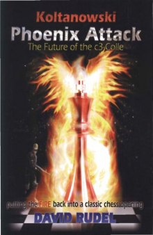 Koltanowski-Phoenix Attack-The Future of the c3-Colle: Putting the fire back into a classic chess opening  