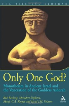 Only One God? Monotheism in Ancient Israel and the Veneration of the Goddess Asherah