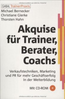 Akquise für Trainer, Berater, Coaches. Mit CD-ROM: Verkaufstechniken, Marketing und PR für mehr Geschäftserfolg in der Weiterbildung