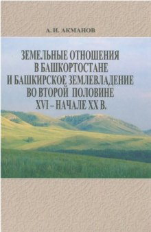 Земельные отношения в Башкортостане и башкир­ское землевладение во второй половине XVI — начале XX в.