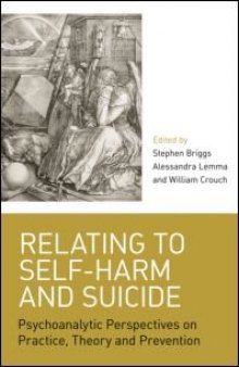 Relating to Self-Harm and Suicide: Psychoanalytic Perspectives on Practice, Theory and Prevention  