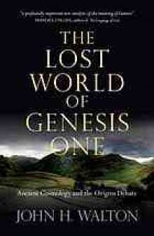 The lost world of Genesis One : ancient cosmology and the origins debate