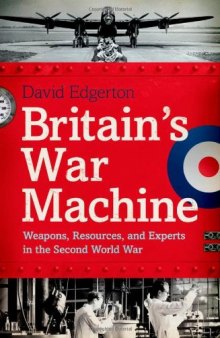 Britain's War Machine: Weapons, Resources, and Experts in the Second World War  