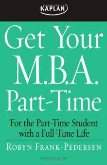 Get Your M.B.A. Part-Time: For the Part-Time Student with a Full-Time Life, 4th Edition    