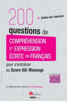 200 questions de compréhension et expression écrite en français : pour s'entraîner au Score IAE-Message : + grilles des réponses