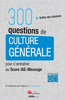 300 questions de culture générale pour s'entraîner au Score IAE-Message 2016 : Avec grille des réponses