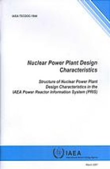 Nuclear power plant design characteristics : structure of nuclear power plant design characteristics in the IAEA Power Reactor Information System (PRIS)