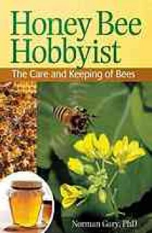 Honey bee hobbyist : the care and keeping of bees