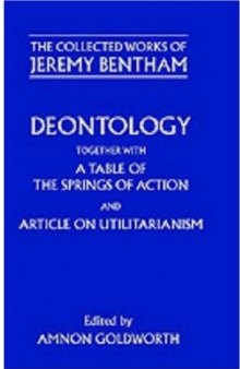 Deontology together with A Table of the Springs of Action and the Article on Utilitarianism (Collected Works of Jeremy Bentham)