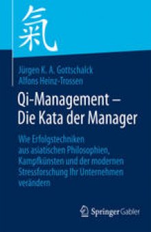 Qi-Management – Die Kata der Manager: Wie Erfolgstechniken aus asiatischen Philosophien, Kampfkünsten und der modernen Stressforschung Ihr Unternehmen verändern