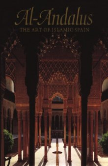 Al-Andalus : the art of islamic Spain ; [in conjunction with the Exhibition Al-Andalus: the Art of Islamic Spain, held at the Alhambra, Granada (March 18 - June 7, 1992), and the Metropolitan Museum of Art, N