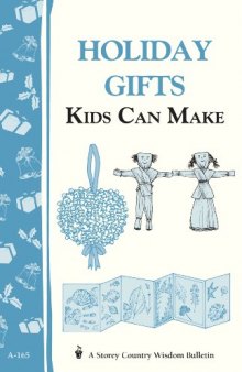 Holiday Gifts Kids Can Make: Storey's Country Wisdom Bulletin A-165