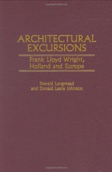 Architectural Excursions: Frank Lloyd Wright, Holland and Europe (Contributions to the Study of Art and Architecture)