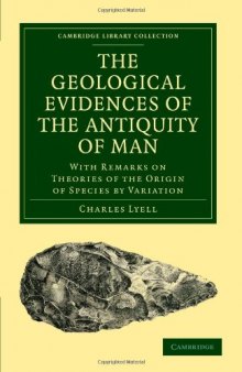 The Geological Evidences of the Antiquity of Man: With Remarks on Theories of the Origin of Species by Variation (Cambridge Library Collection - Life Sciences)