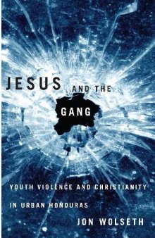 Jesus and the gang : youth violence and Christianity in urban Honduras