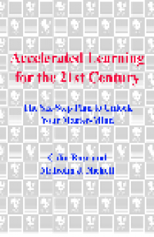 Accelerated Learning for the 21st Century. The Six-Step Plan to Unlock Your Master-Mind