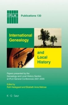International Genealogy and Local History: Papers presented by the Genealogy and Local History Section at IFLA General Conferences 2001-2005 (Ifla Publications)
