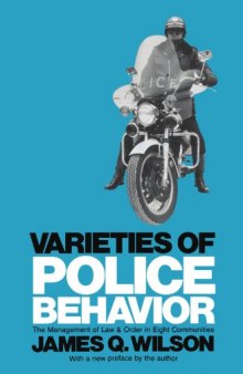 Varieties of Police Behavior: The Management of Law and Order in Eight Communities (Joint Center for Urban Studies Publicati)