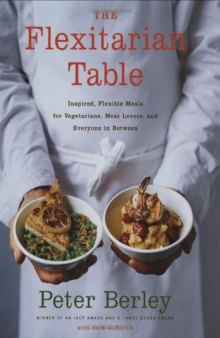 The Flexitarian Table: Inspired, Flexible Meals for Vegetarians, Meat Lovers, and Everyone inBetween