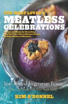 The Meat Lover's Meatless Celebrations: Year-Round Vegetarian Feasts