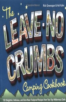 The Leave-No-Crumbs Camping Cookbook: 150 Delightful, Delicious, and Darn-Near Foolproof Recipes from Two Top Wilderness Chefs