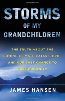 Storms of my grandchildren: the truth about the coming climate catastrophe and our last chance to save humanity  