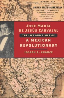 Jose Maria de Jesus Carvajal: The Life and Times of a Mexican Revolutionary