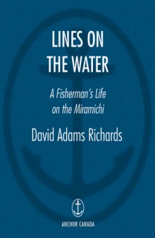 Lines on the Water: A Fly Fisherman's Life on the Miramichi  