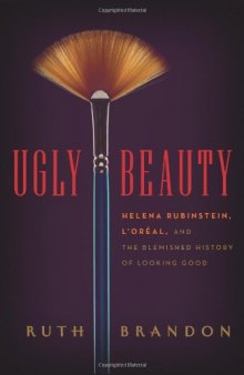 Ugly Beauty: Helena Rubinstein, L'Oréal, and the Blemished History of Looking Good