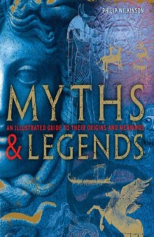 Myths and Legends An illustrated guide to their origins and meanings