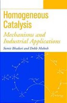 Homogeneous catalysis : mechanisms and industrial applications