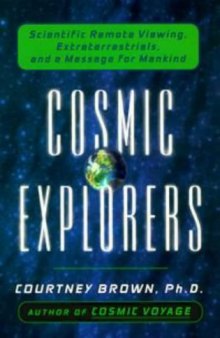 Cosmic Explorers: Scientific Remote Viewing, Extraterrestrials, and a Messagefor Mankind