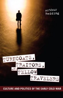 Turncoats, Traitors, and Fellow Travelers: Culture and Politics of the Early Cold War  