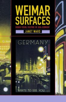 Weimar Surfaces: Urban Visual Culture in 1920s Germany (Weimar and Now: German Cultural Criticism)